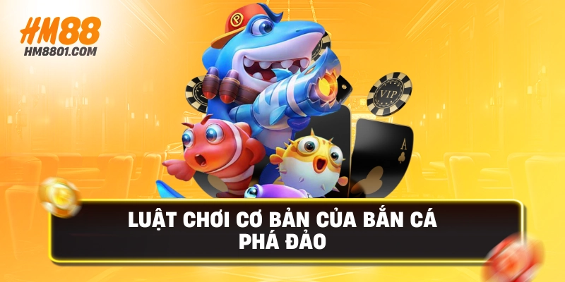 Luật chơi cơ bản của bắn cá phá đảo