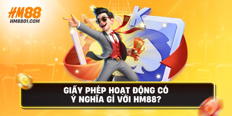 Giấy phép hoạt động có ý nghĩa gì với hm88
